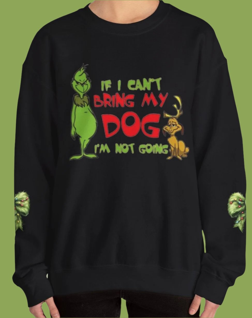 If I can't bring my dog, I'm not coming - Grinchy Holiday Dog lover Sweatshirt