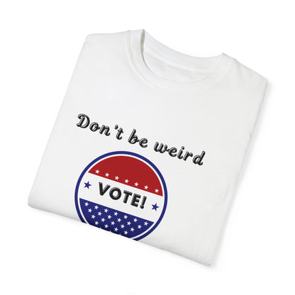 Don't be Weird Vote - 2024 Election T-shirt