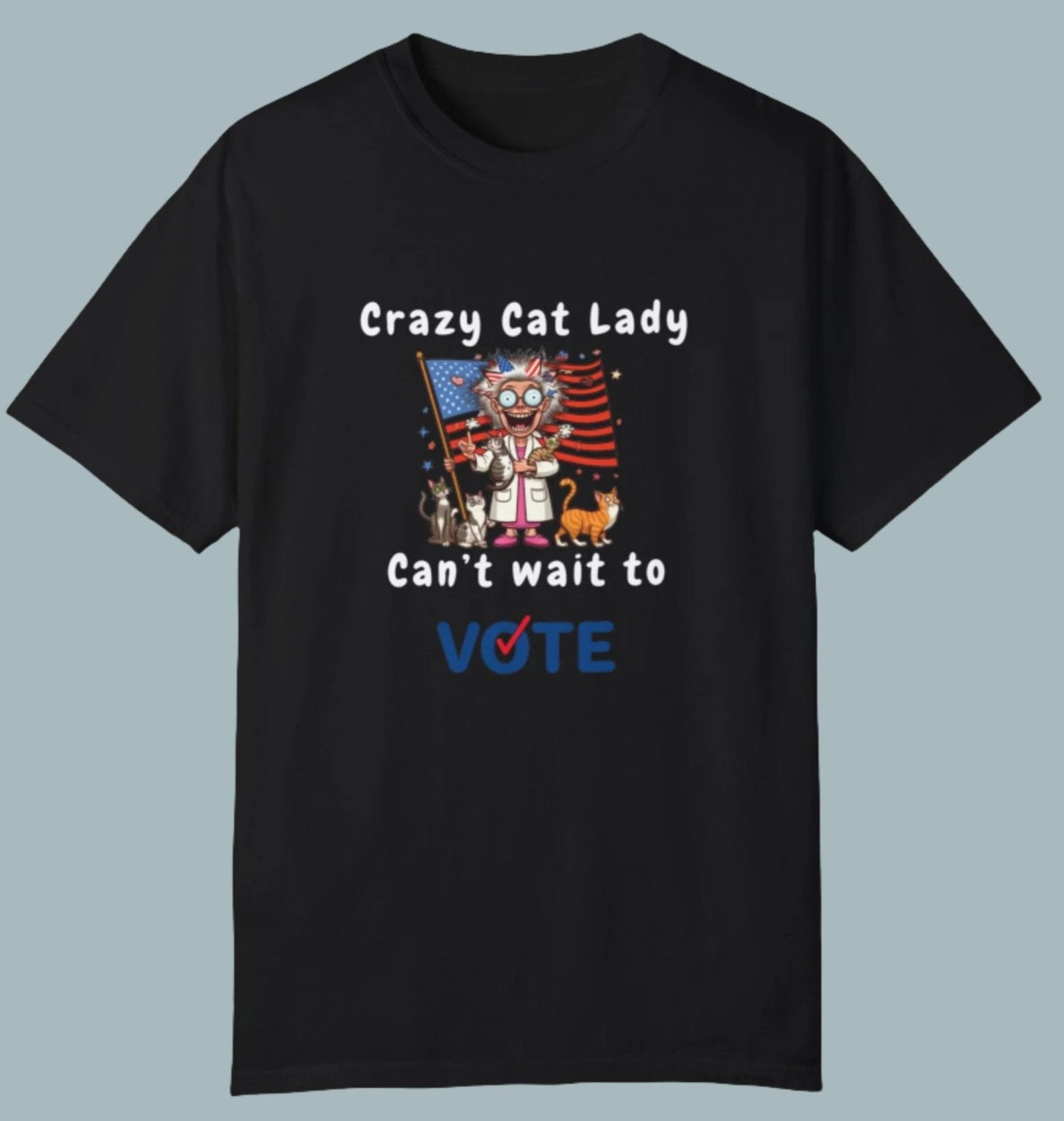 Crazy Cat Lady - Can't Wait to Vote - 2024 Election T-shirt