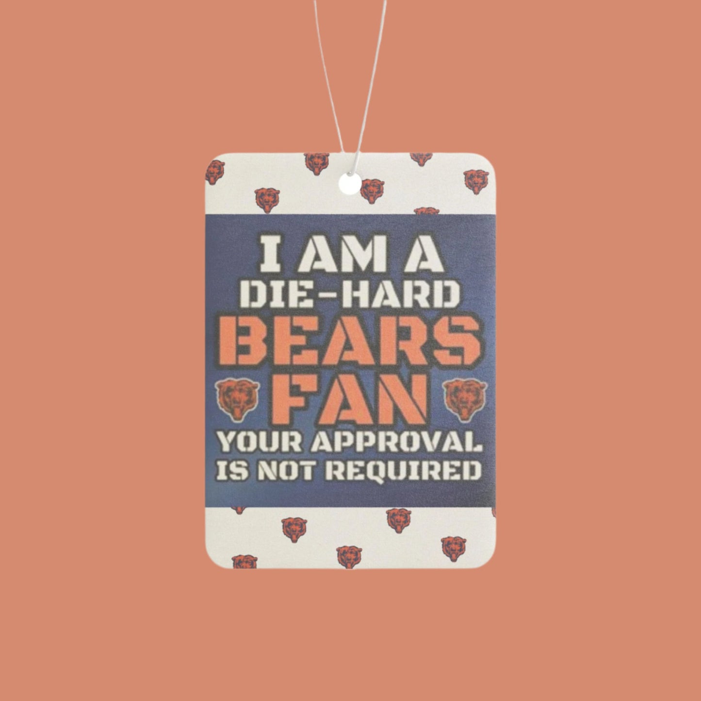 I'm A Die-Hard Chicago Bears Fan.  Your Approval Is Not Required - Car Air Freshener