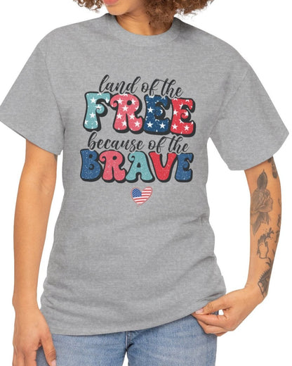 Land of the Free Because of the Brave - Unisex Patriotic Tee