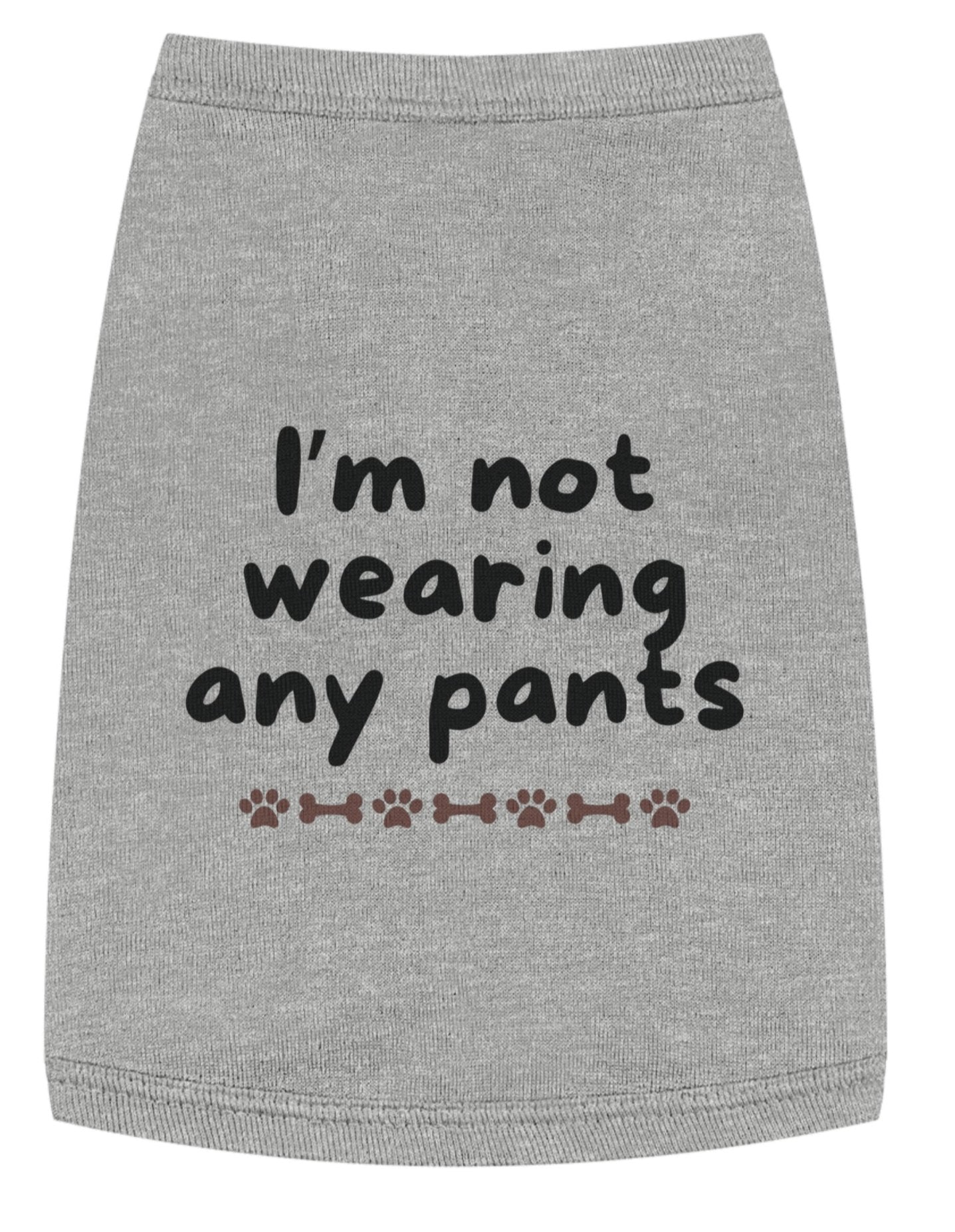 Funny Dog Shirt - I'm not wearing any pants - with black font