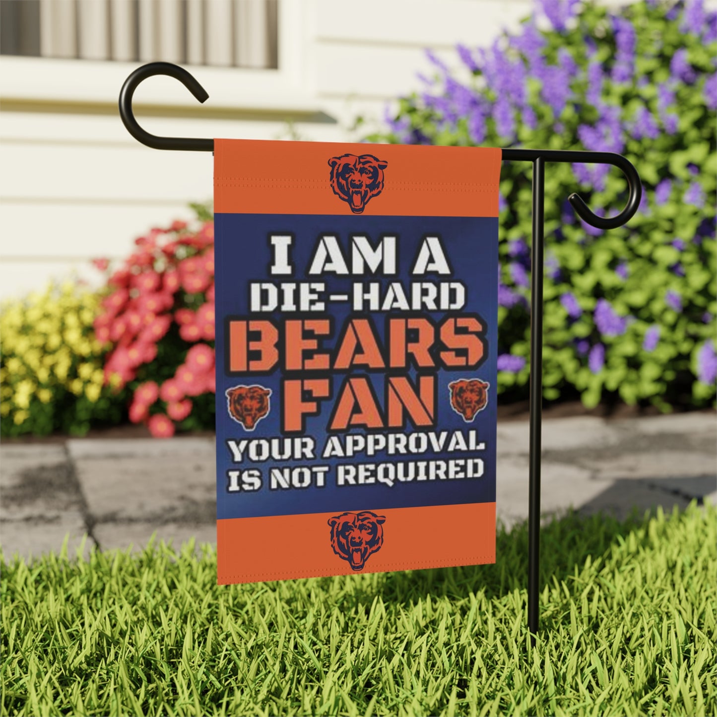 Die-Hard Chicago Bears Fan. Your Approval Is Not Required - Garden Flag