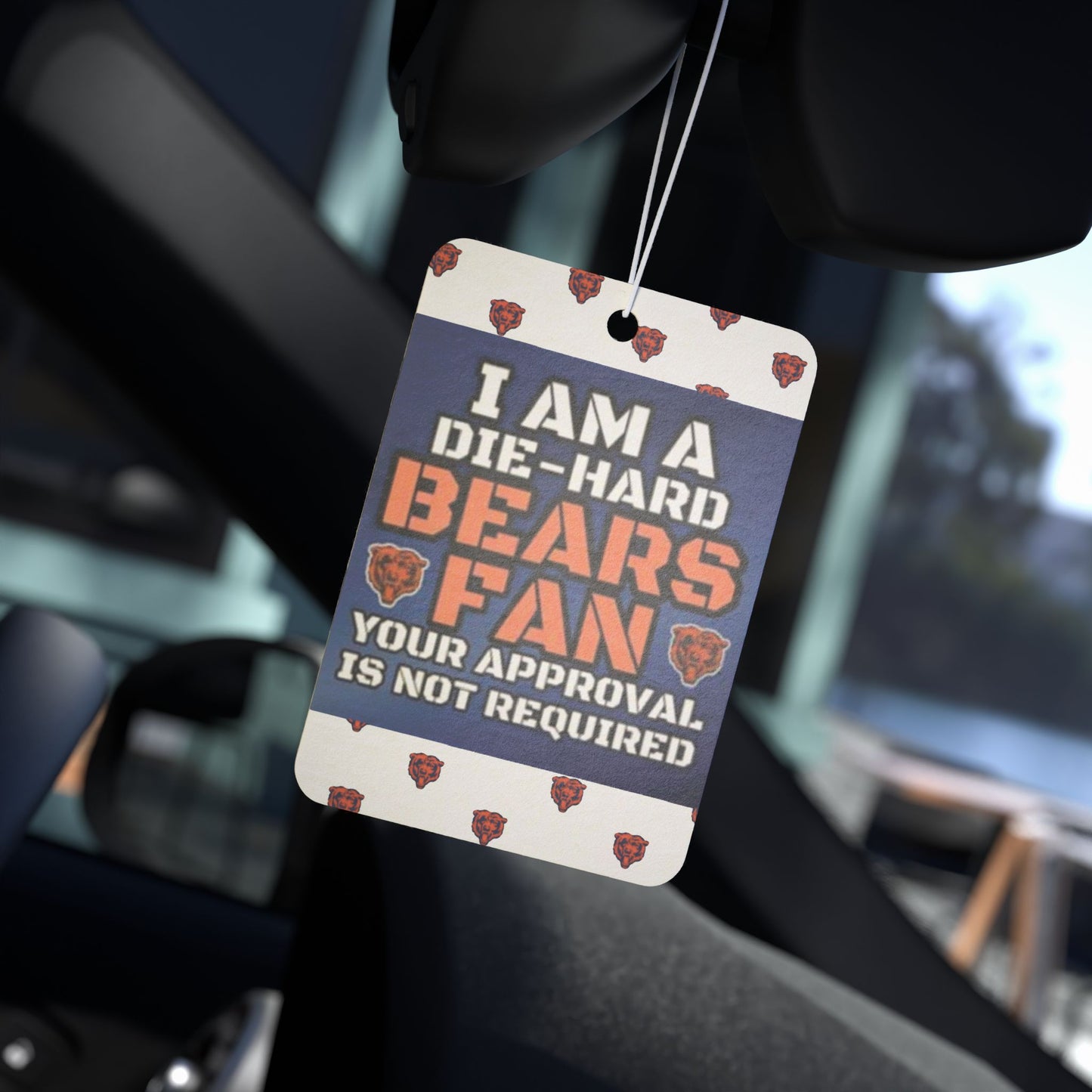 I'm A Die-Hard Chicago Bears Fan.  Your Approval Is Not Required - Car Air Freshener