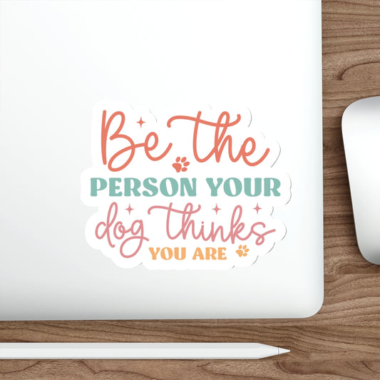 Stickers - Be The Person Your Dog Thinks You Are