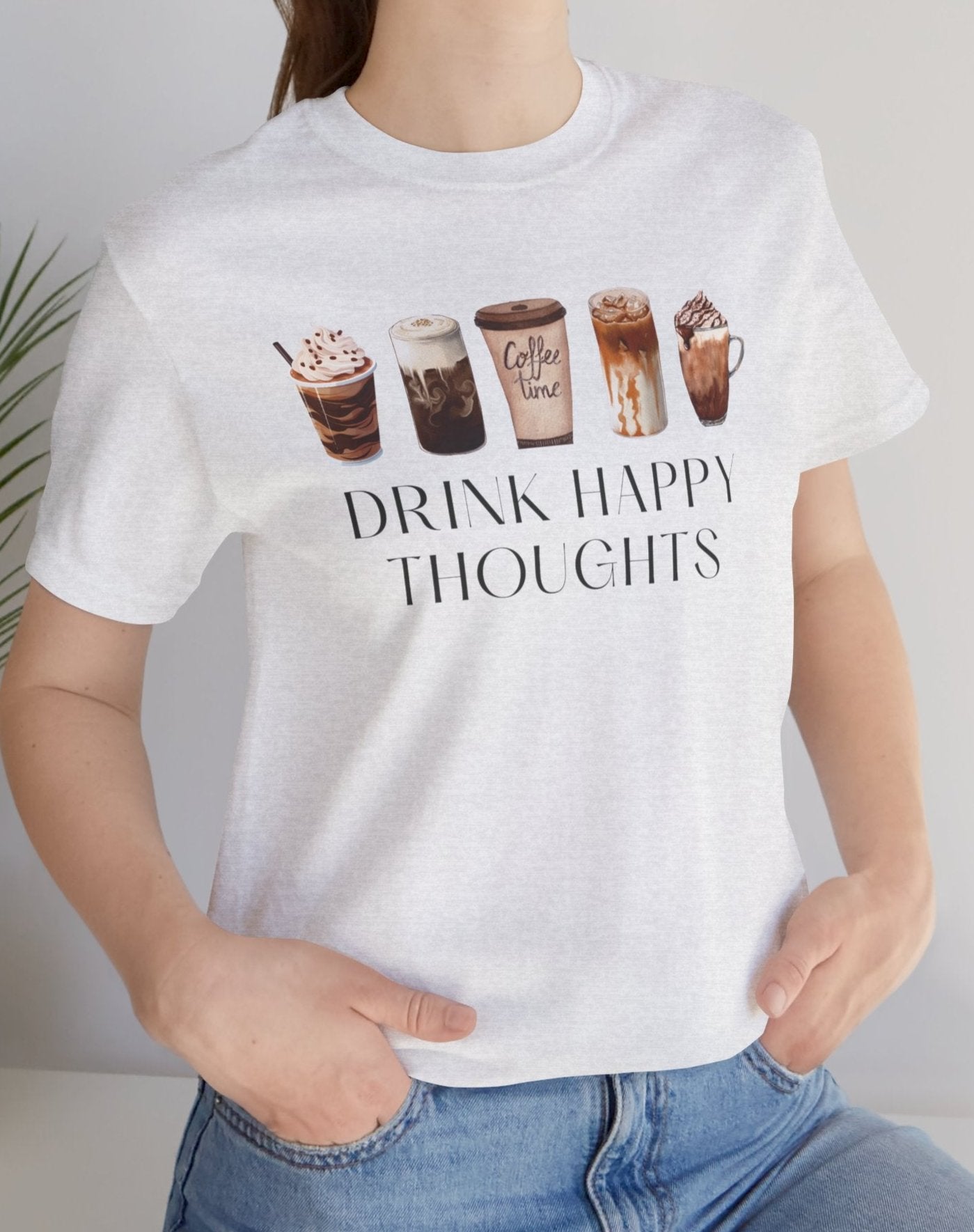 Drink Happy Thoughts - Coffee / Latte lover Shirt