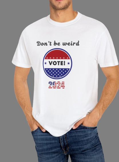 Don't be Weird Vote - 2024 Election T-shirt