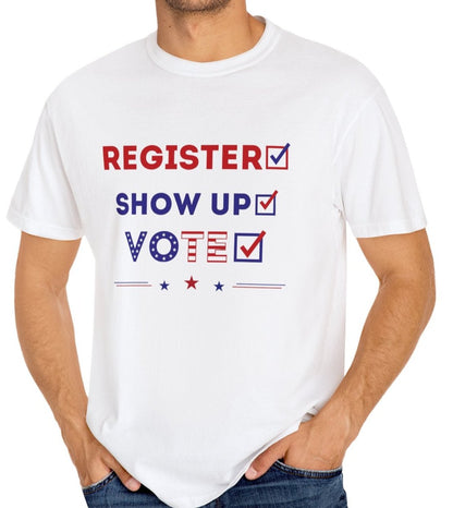 Register, Show Up, Vote - Election T-shirt