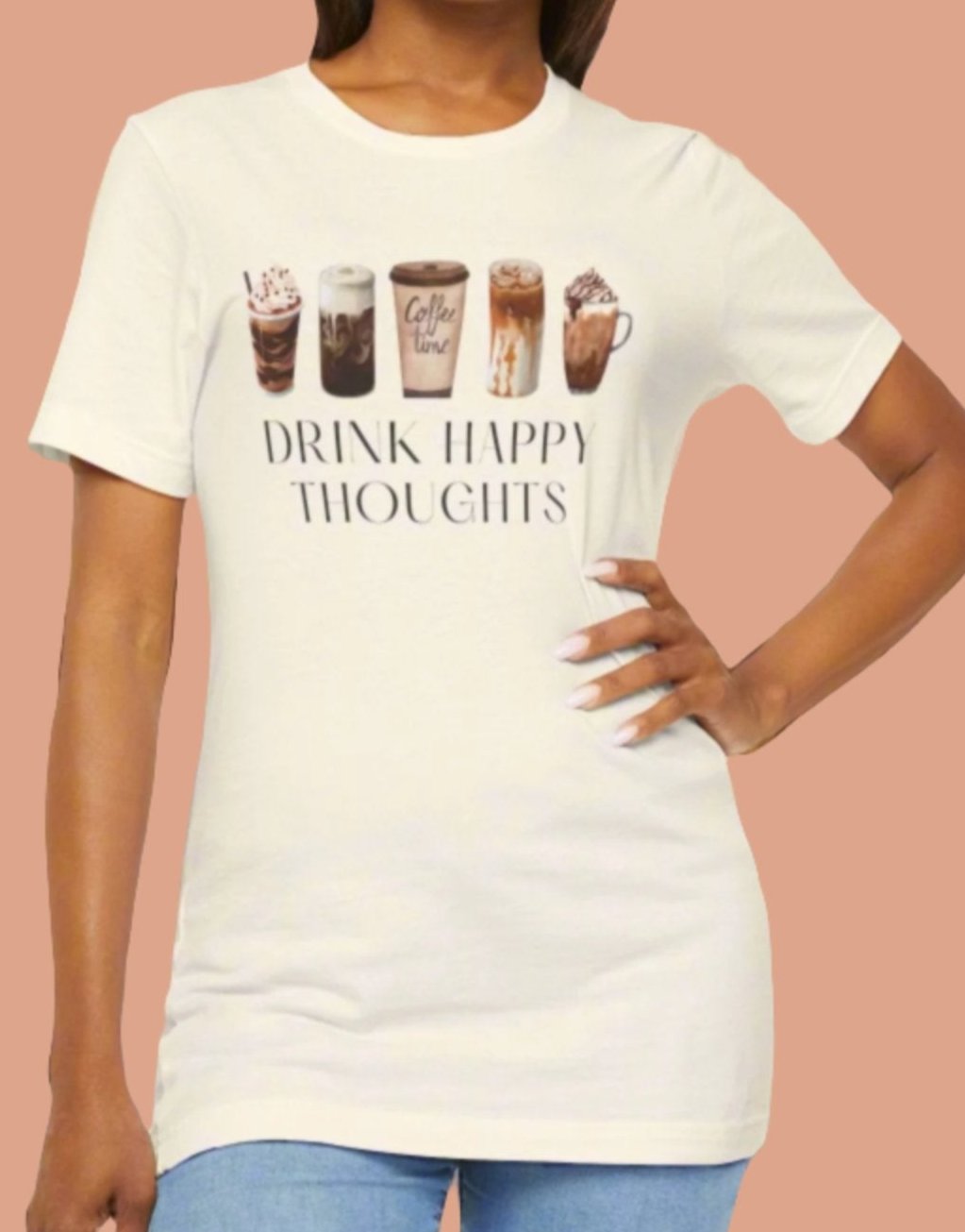 Drink Happy Thoughts - Coffee / Latte lover Shirt