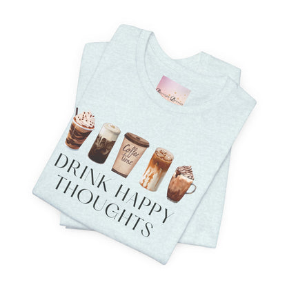 Drink Happy Thoughts - Coffee / Latte lover Shirt