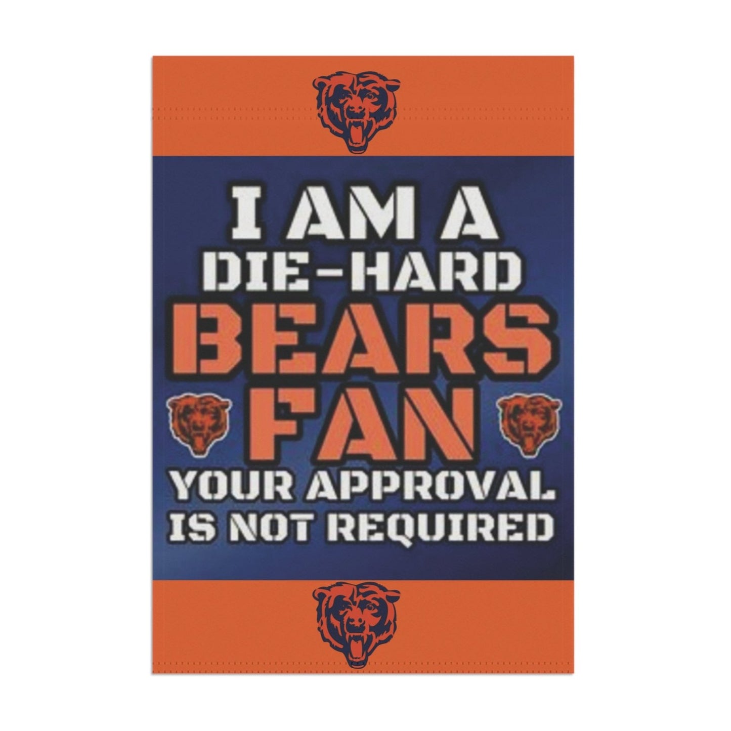 Die-Hard Chicago Bears Fan. Your Approval Is Not Required - Garden Flag