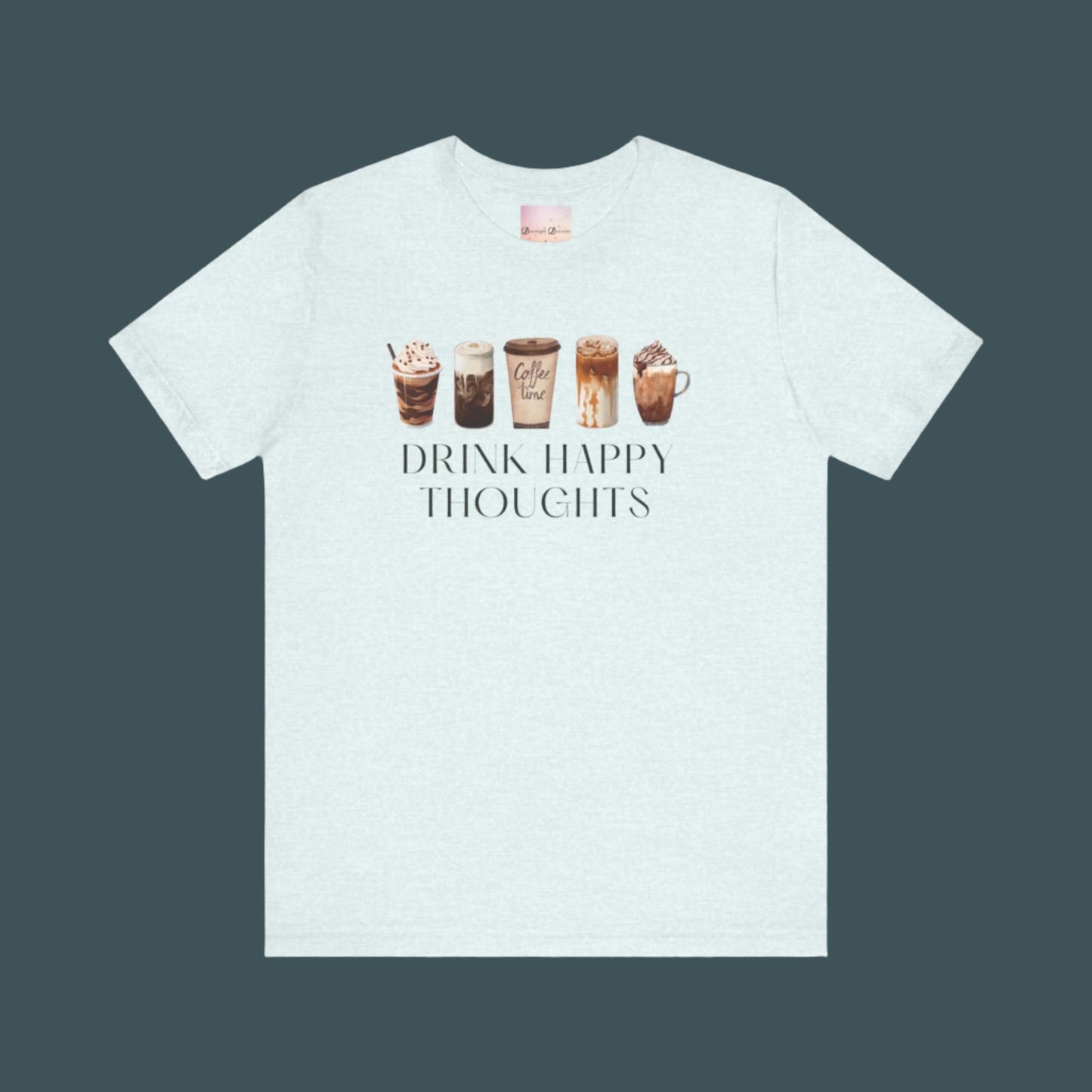 Drink Happy Thoughts - Coffee / Latte lover Shirt