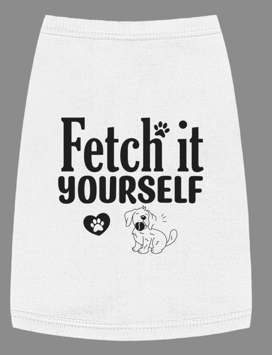 Funny Dog Shirt - Fetch it yourself