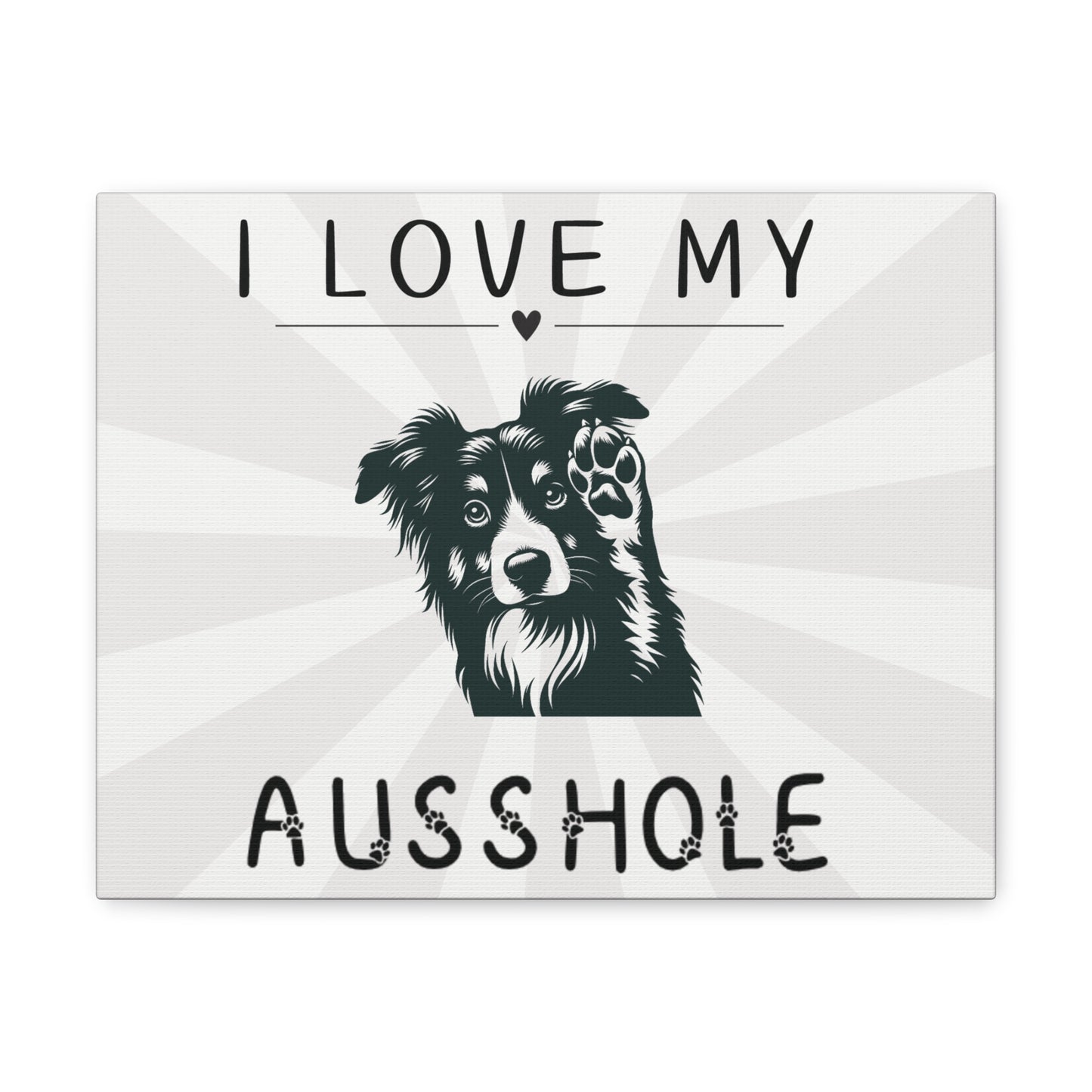 I Love My Ausshole - Canvas Wall Decor - Aussie Dog Lover