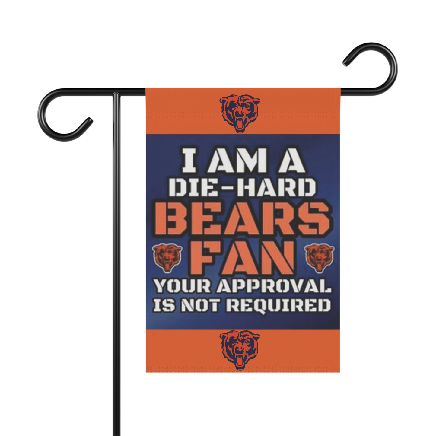 Die-Hard Chicago Bears Fan. Your Approval Is Not Required - Garden Flag