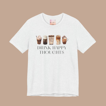 Drink Happy Thoughts - Coffee / Latte lover Shirt