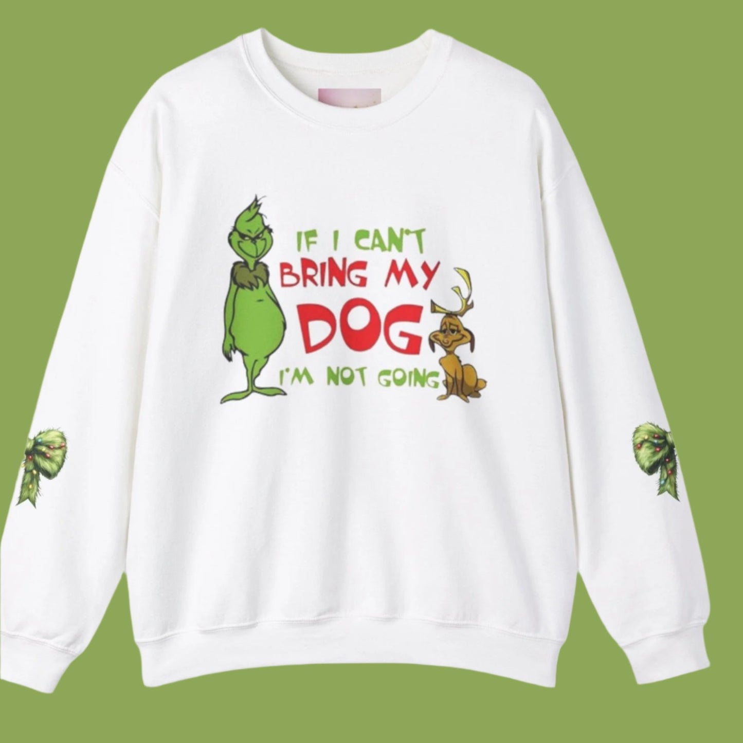 If I can't bring my dog, I'm not coming - Grinchy Holiday Dog lover Sweatshirt