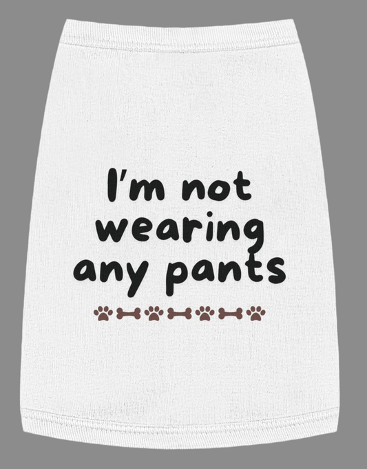 Funny Dog Shirt - I'm not wearing any pants - with black font