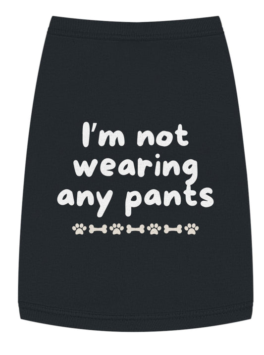 Funny Dog Shirt - I'm Not Wearing Any Pants - with white font