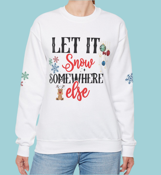 Let it Snow Somewhere Else - Funny Winter Festive Holiday Sweatshirt