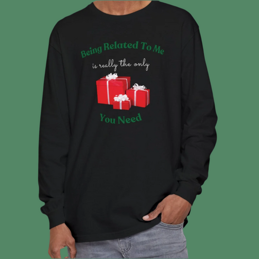 Being Related to Me Is Really The Only Gift You Need- Funny Family Holiday Winter Long Sleeve T-Shirt